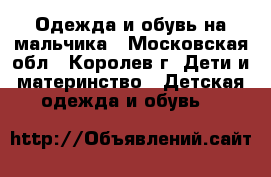 Одежда и обувь на мальчика - Московская обл., Королев г. Дети и материнство » Детская одежда и обувь   